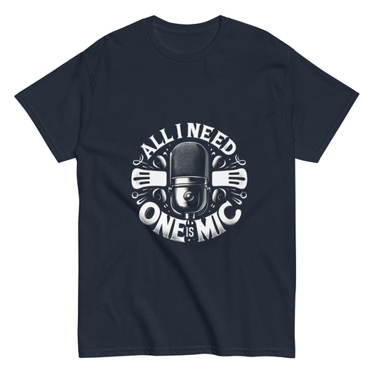 All I Need Is One Mic Unisex T-Shirt
