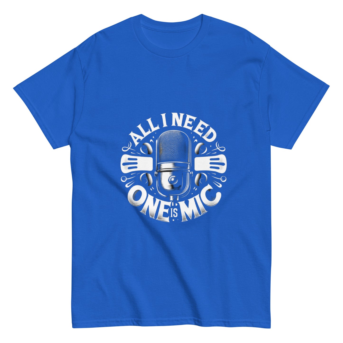 All I Need Is One Mic Unisex T-Shirt